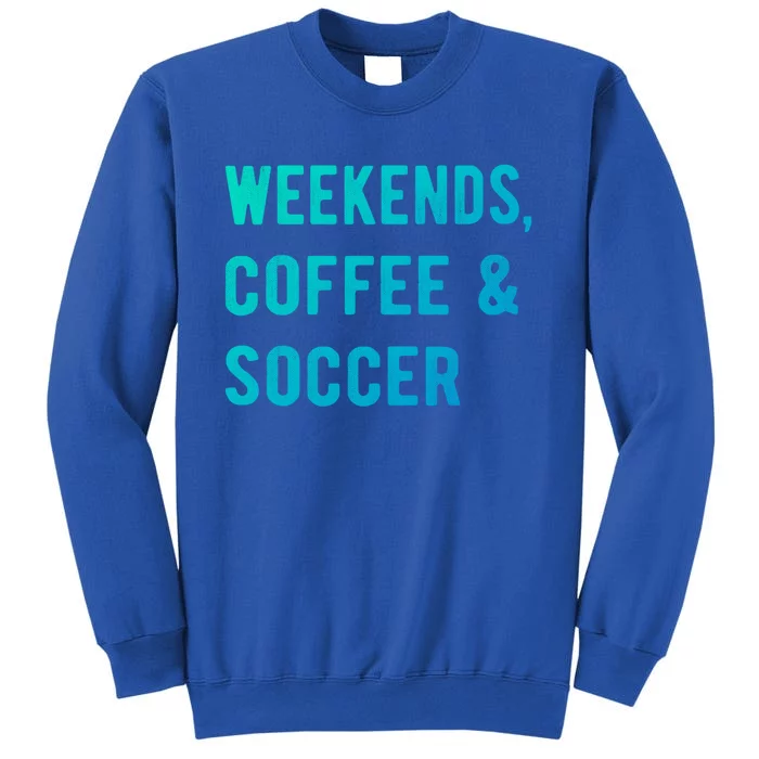 Weekends Coffee And Soccer Sports Fan Dad Soccer Mom Gift Tall Sweatshirt