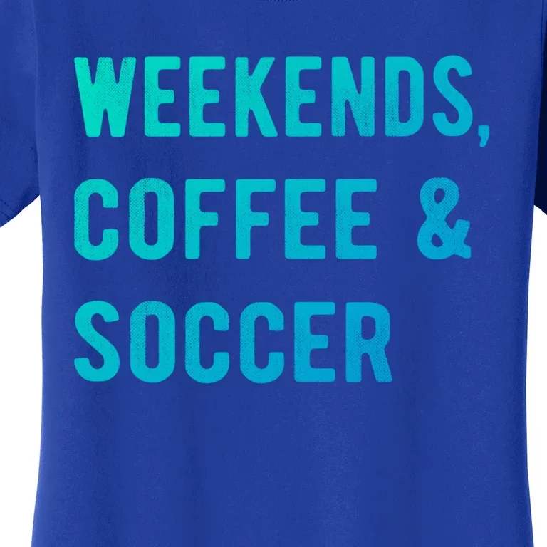 Weekends Coffee And Soccer Sports Fan Dad Soccer Mom Gift Women's T-Shirt