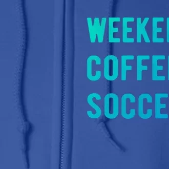 Weekends Coffee And Soccer Sports Fan Dad Soccer Mom Gift Full Zip Hoodie