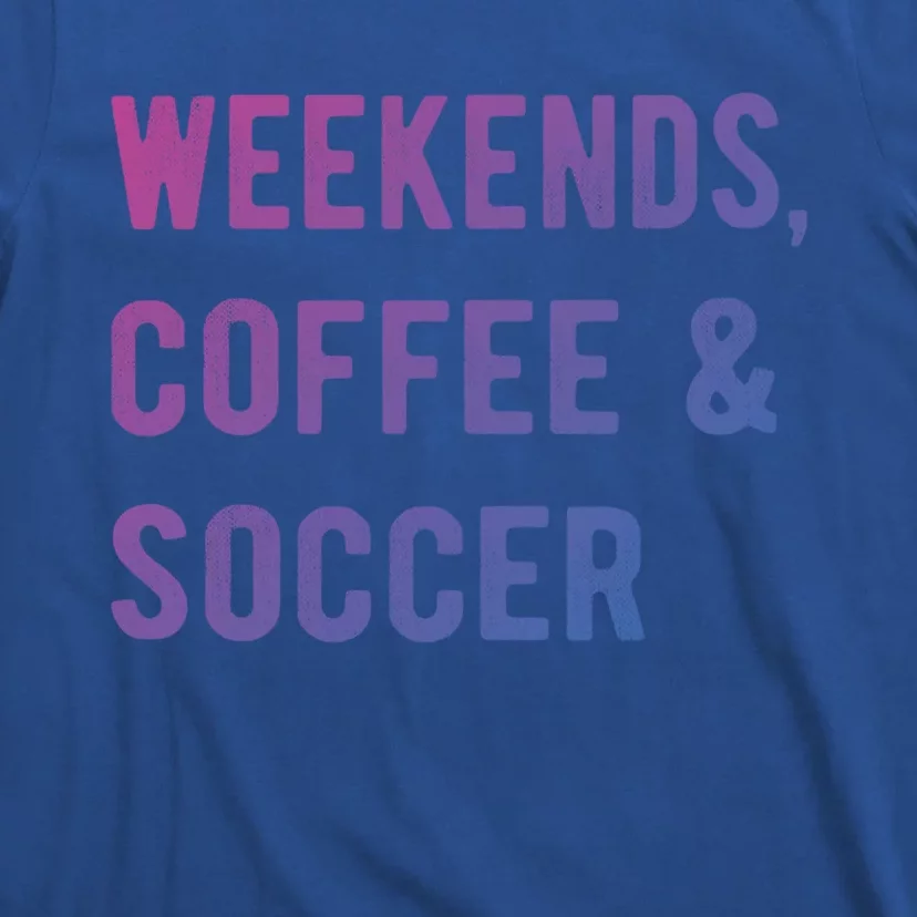 Weekends Coffee And Soccer Sports Fan Dad Soccer Mom Gift T-Shirt