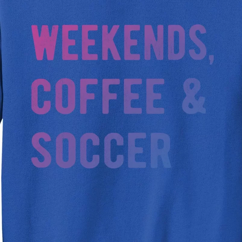 Weekends Coffee And Soccer Sports Fan Dad Soccer Mom Gift Tall Sweatshirt