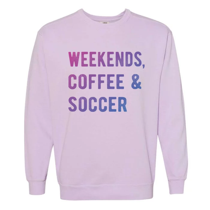 Weekends Coffee And Soccer Sports Fan Dad Soccer Mom Gift Garment-Dyed Sweatshirt