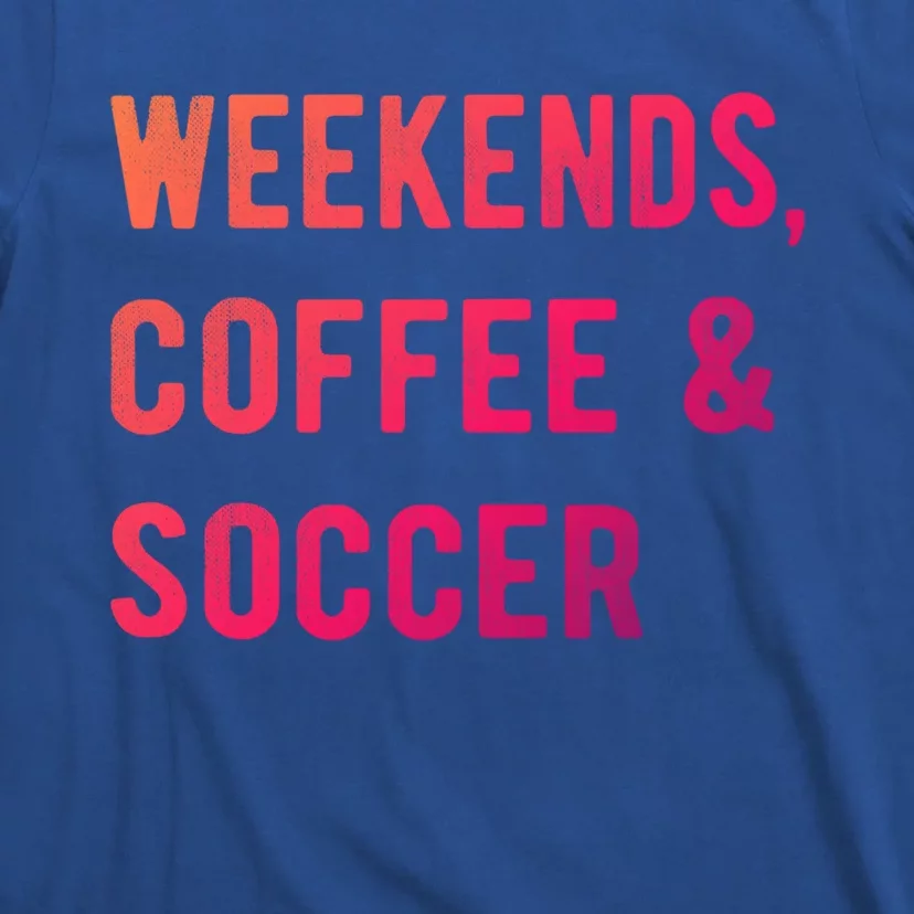 Weekends Coffee And Soccer Sports Fan Dad Soccer Mom Gift T-Shirt