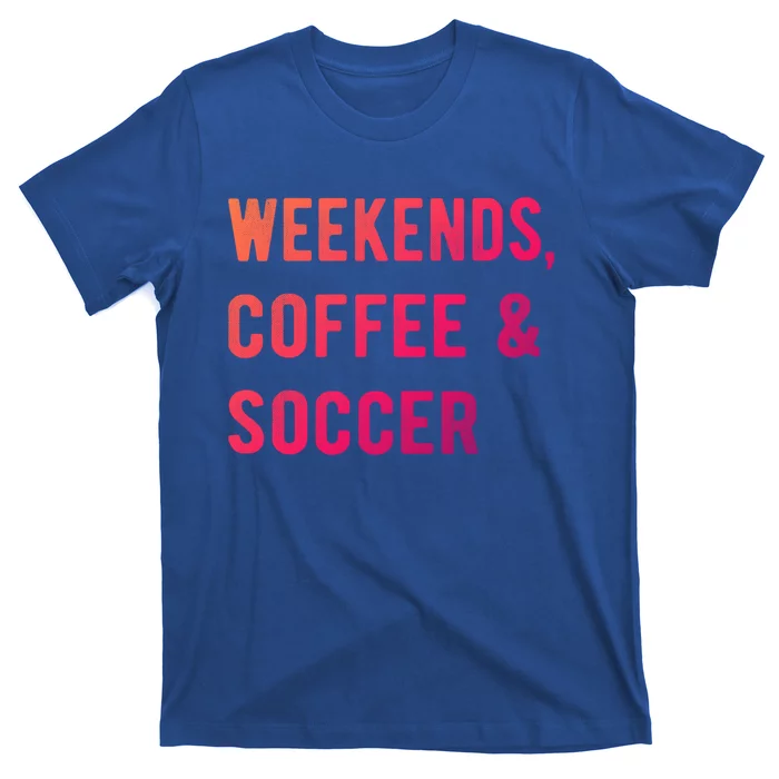 Weekends Coffee And Soccer Sports Fan Dad Soccer Mom Gift T-Shirt