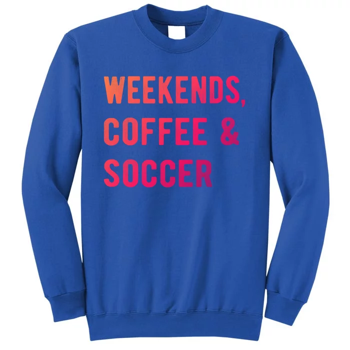 Weekends Coffee And Soccer Sports Fan Dad Soccer Mom Gift Tall Sweatshirt