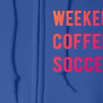 Weekends Coffee And Soccer Sports Fan Dad Soccer Mom Gift Full Zip Hoodie