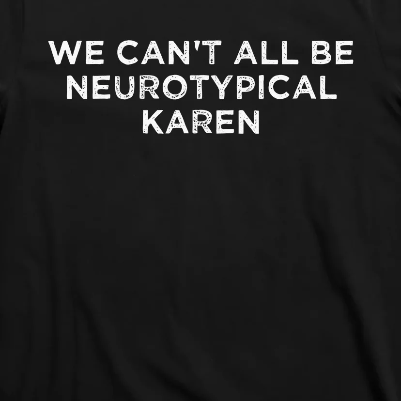 We Cant All Be Neurotypical Karen ADHD Funny Autism Saying T-Shirt