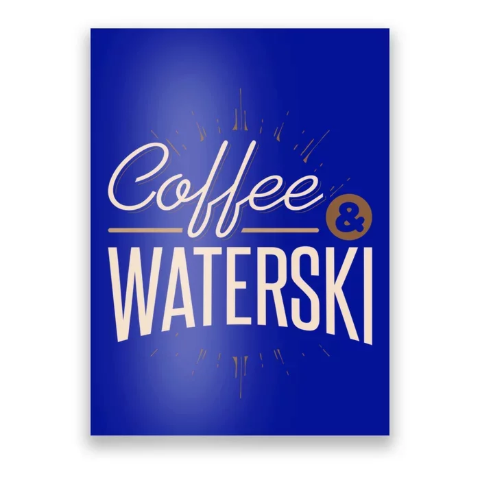 Waterskiing Coffee And Waterski Water Skiing Ski Meaningful Gift Poster