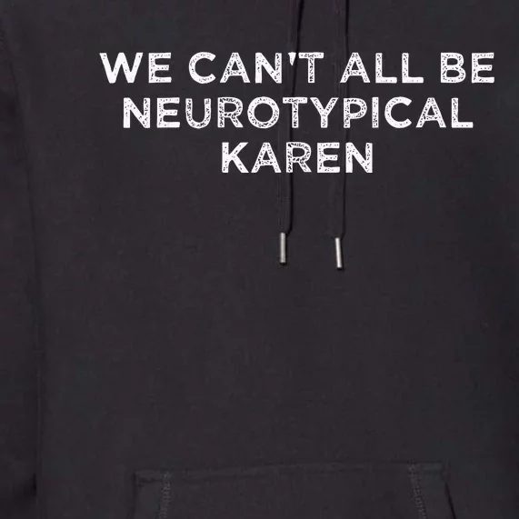 We CanT All Be Neurotypical Karen Adhd Funny Autism Saying Premium Hoodie