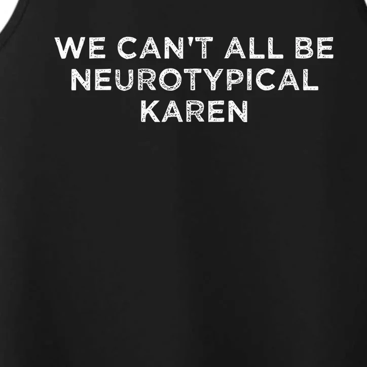 We CanT All Be Neurotypical Karen Adhd Funny Autism Saying Performance Tank