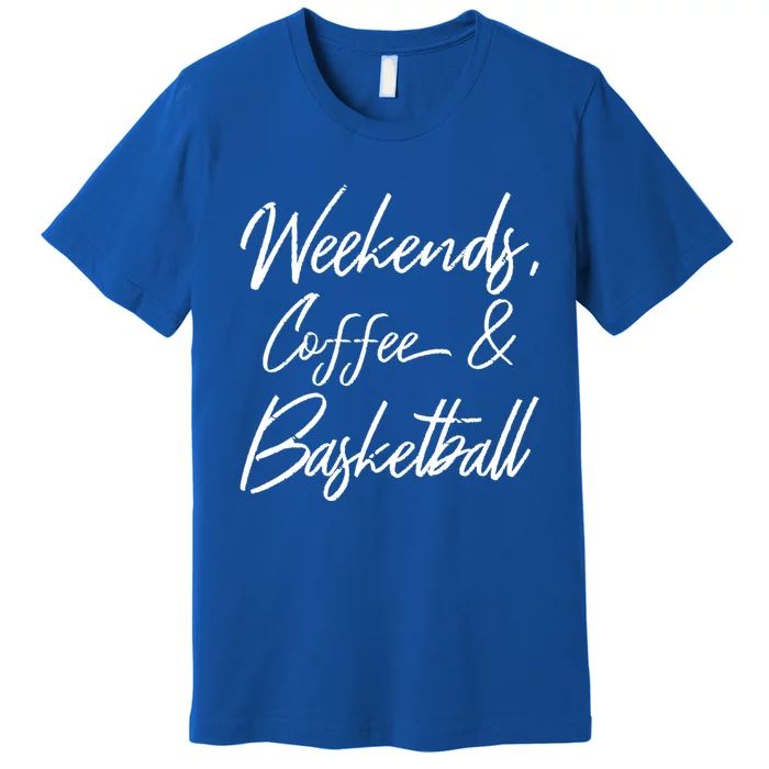 Weekends Coffee And Basketball Sports Fan Dad Basketball Mom Gift Premium T-Shirt