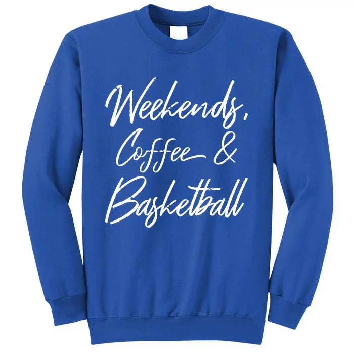 Weekends Coffee And Basketball Sports Fan Dad Basketball Mom Gift Tall Sweatshirt