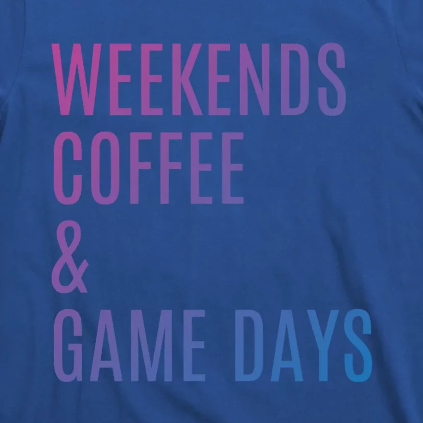 Weekends Coffee And Game Days Football Baseball Soccer Mom Great Gift T-Shirt