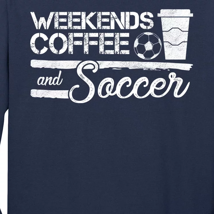 Weekends Coffee And Soccer Tall Long Sleeve T-Shirt