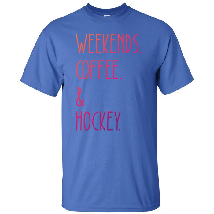 Weekends Coffee And Hockey Saying Hockey Lover Cool Gift Tall T-Shirt