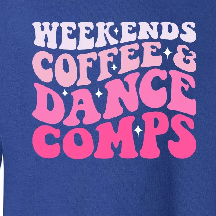 Weekends Coffee And Dance Comps Funny Groovy Dance Lover Toddler Sweatshirt