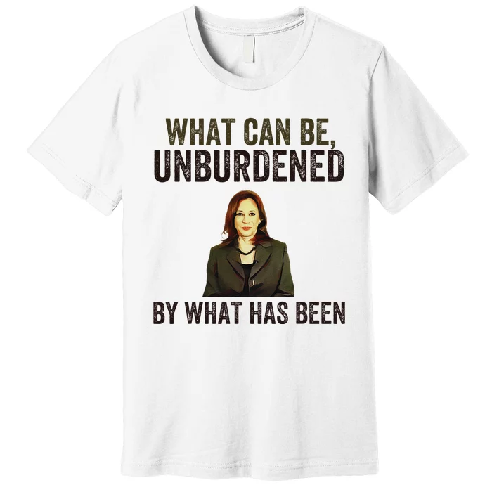 What Can Be Unburdened By What Has Been Premium T-Shirt