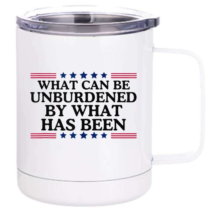 What Can Be Unburdened By What Has Been Front & Back 12oz Stainless Steel Tumbler Cup