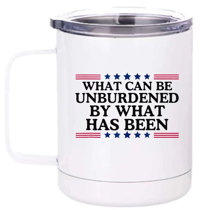 What Can Be Unburdened By What Has Been Front & Back 12oz Stainless Steel Tumbler Cup