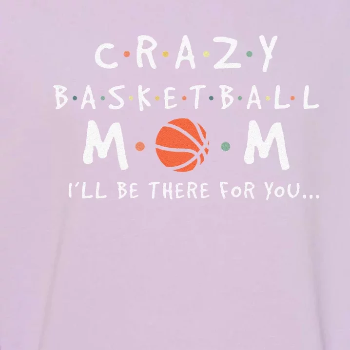 Womens Crazy Basketball Mom Mother's Day Sports Saying Garment-Dyed Sweatshirt