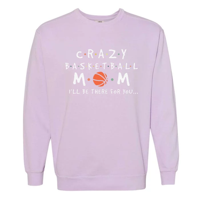 Womens Crazy Basketball Mom Mother's Day Sports Saying Garment-Dyed Sweatshirt