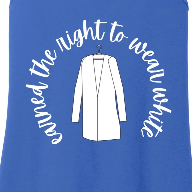 White Coat Ceremony Funny Gift Earned The Right To Wear White Cute Gift Ladies Essential Tank