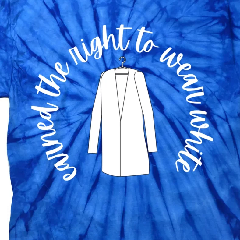 White Coat Ceremony Funny Gift Earned The Right To Wear White Cute Gift Tie-Dye T-Shirt