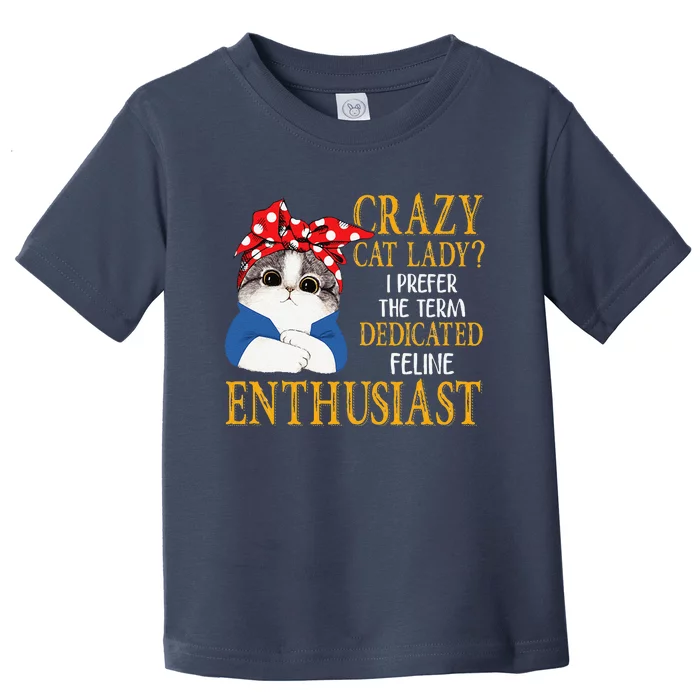 Womens Crazy Cat Lady I Prefer The Term Dedicated Feline Enthusiast Toddler T-Shirt