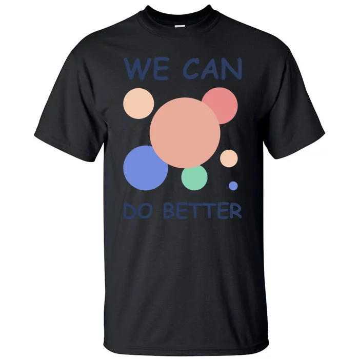 We Can Do Better Tall T-Shirt