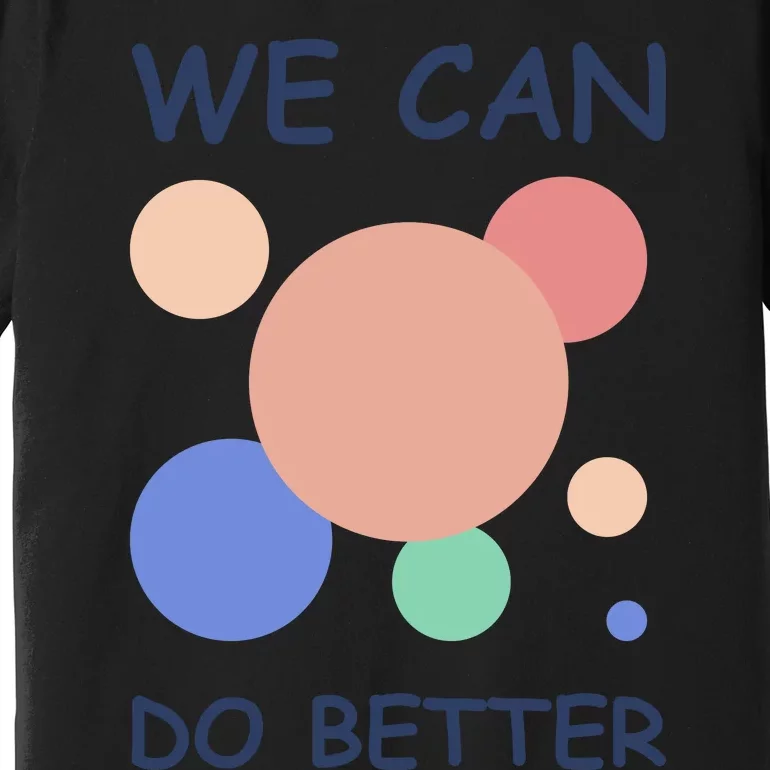 We Can Do Better Premium T-Shirt