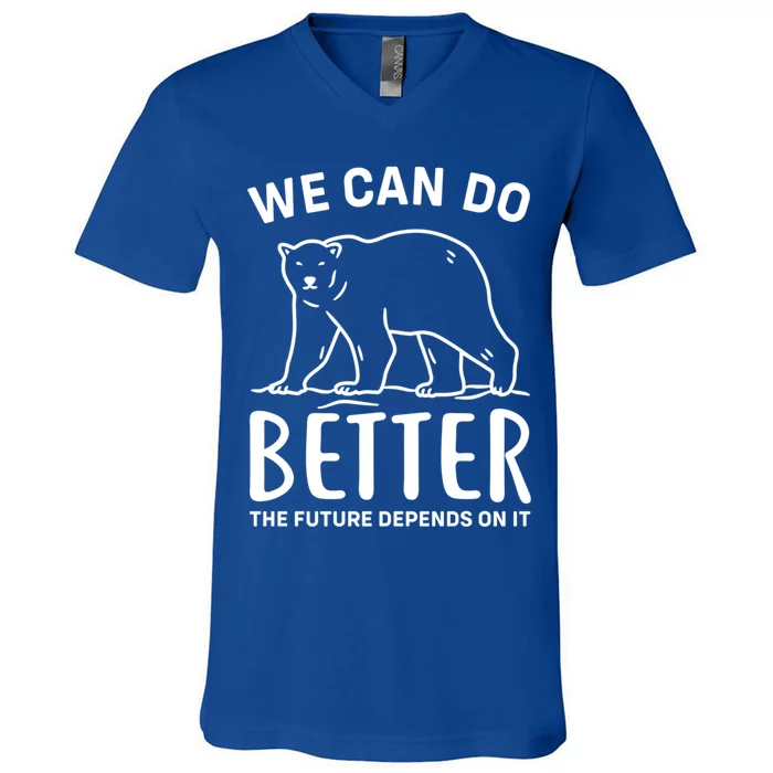 We Can Do Better The Future Depend On It Climate Change Meaningful Gift V-Neck T-Shirt