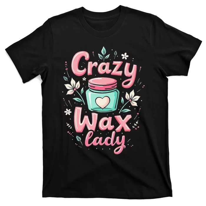 Waxing Cosmetologist Esthetician Crazy Wax Lady T-Shirt