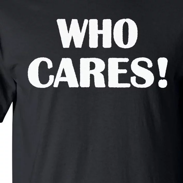 Who Cares Funny Sarcastic Joke Tall T-Shirt