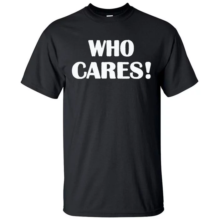 Who Cares Funny Sarcastic Joke Tall T-Shirt