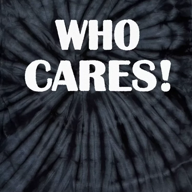 Who Cares Funny Sarcastic Joke Tie-Dye T-Shirt