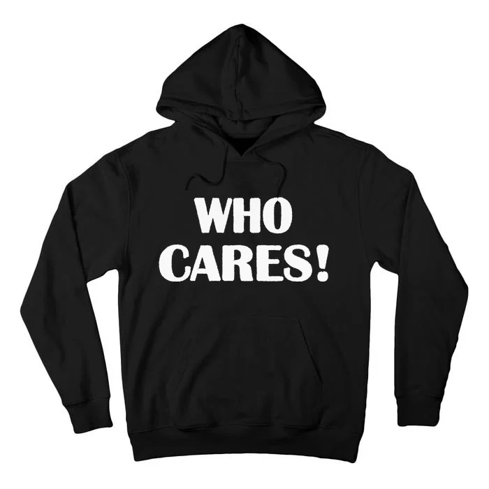 Who Cares Funny Sarcastic Joke Tall Hoodie