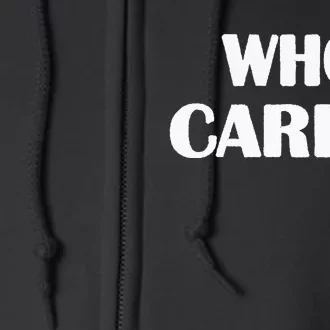 Who Cares Funny Sarcastic Joke Full Zip Hoodie