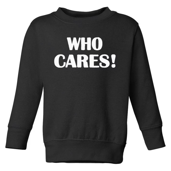 Who Cares Funny Sarcastic Joke Toddler Sweatshirt