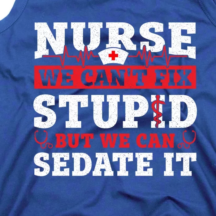 We Cant Fix Stupid But We Can Sedate It Funny Nursing Nurse Gift Tank Top