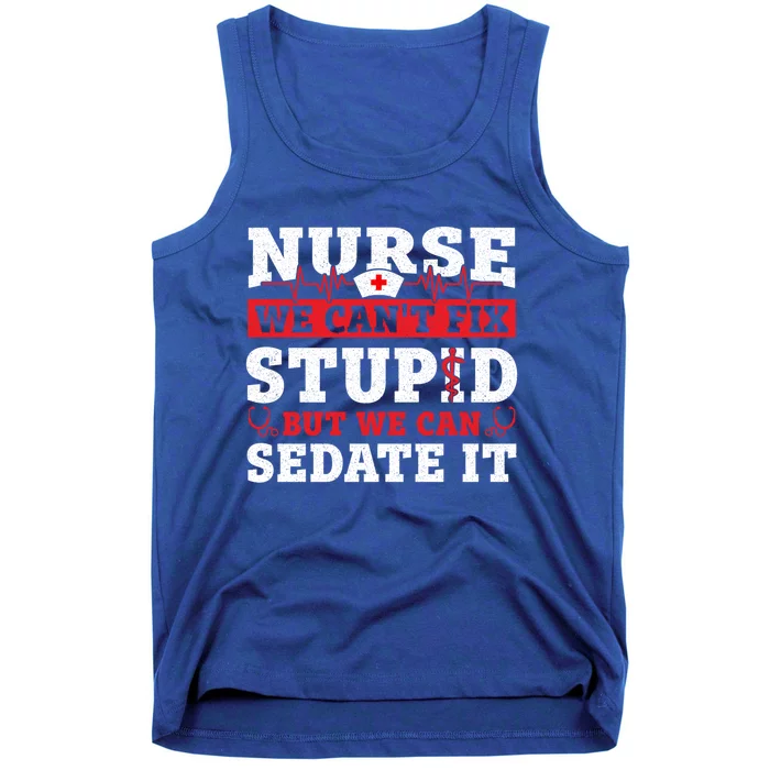 We Cant Fix Stupid But We Can Sedate It Funny Nursing Nurse Gift Tank Top