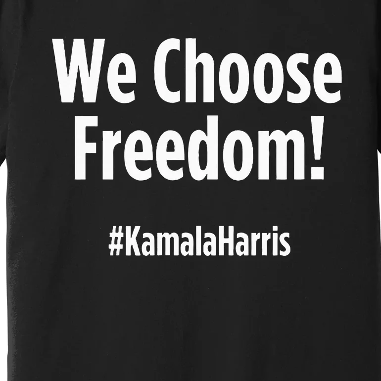 We Choose Freedom Kamala Harris Premium T-Shirt