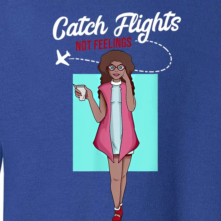 We Catch Flights Not Feelings Summer Spring Vacation Gift Toddler Sweatshirt