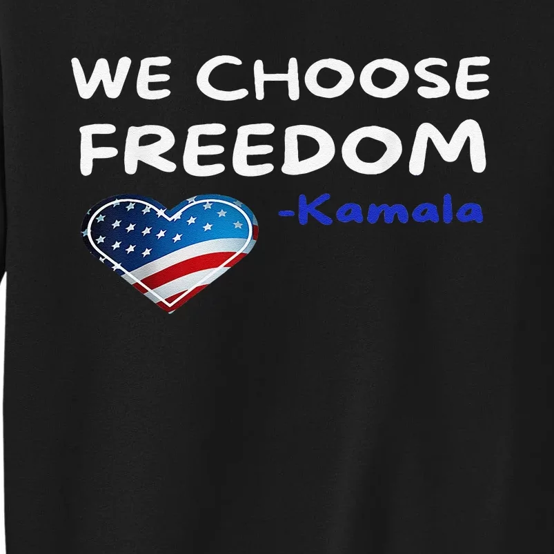 We Choose Freedom Kamala Harris Gift Tall Sweatshirt