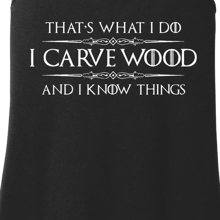 Wood Carving Gifts I Carve Wood And I Know Things Carver Ladies Essential Tank