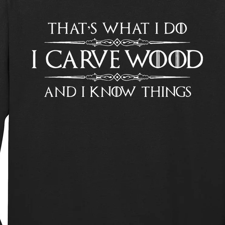 Wood Carving Gifts I Carve Wood And I Know Things Carver Tall Long Sleeve T-Shirt