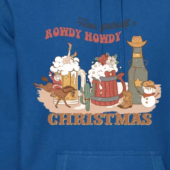 Western Christmas Have Yourself A Rowdy Howdy Christmas Great Gift Premium Hoodie