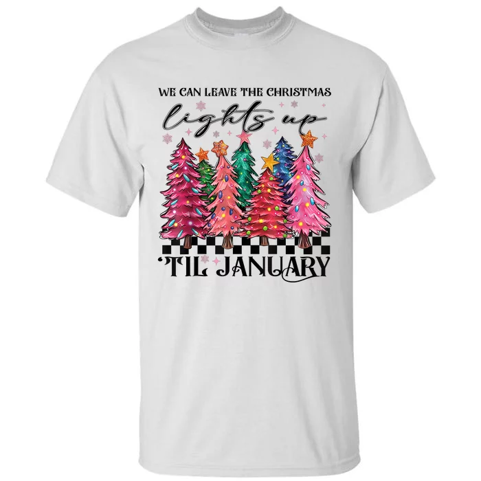 We Can Leave The Christmas Lights Up Til January Tall T-Shirt