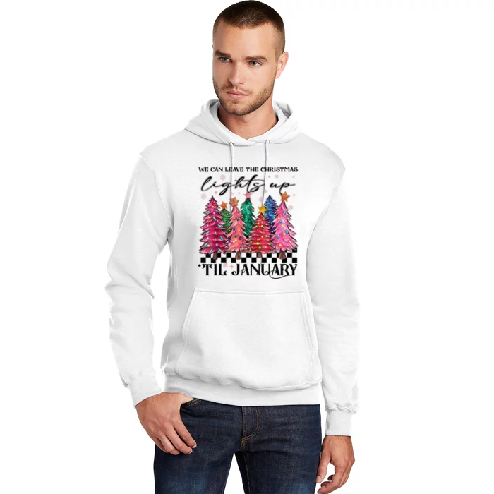 We Can Leave The Christmas Lights Up Til January Hoodie