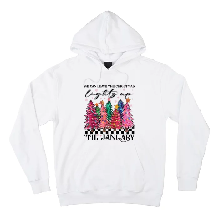 We Can Leave The Christmas Lights Up Til January Hoodie