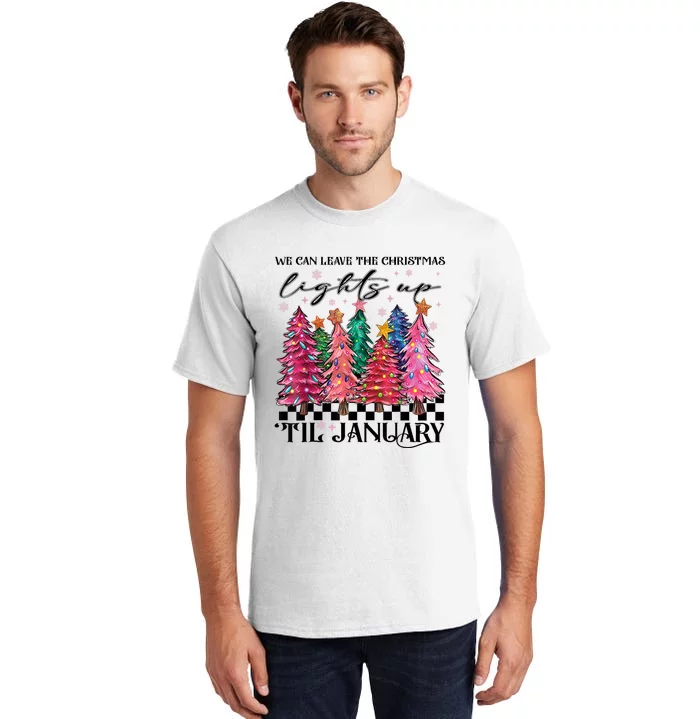 We Can Leave The Christmas Lights Up Til January Tall T-Shirt